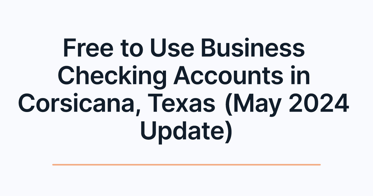 Free to Use Business Checking Accounts in Corsicana, Texas (May 2024 Update)